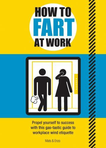 How to Fart at Work: Propel Yourself to Success with this Fruitful Guide. (NEW!)
