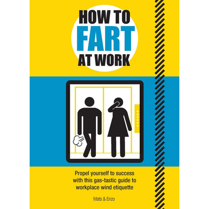 How to Fart at Work: Propel Yourself to Success with this Fruitful Guide. (NEW!)
