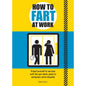 How to Fart at Work: Propel Yourself to Success with this Fruitful Guide. (NEW!)