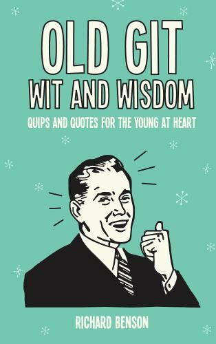 Old Git Wit and Wisdom: Quips and Quotes for the Young at Heart by Richard(NEW!)